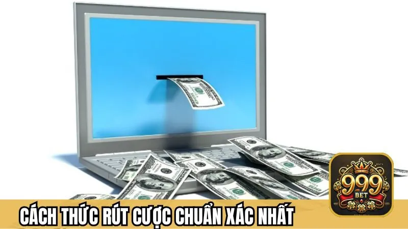 Cách thức rút cược tại 999BET chuẩn xác nhất